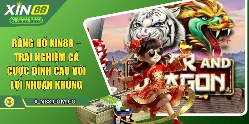rồng hổ xin88 trải nghiệm cá cược đỉnh cao với lợi nhuận khủng