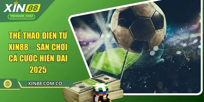 thể thao điện tử xin88 |. Sân chơi cá cược hiện đại 2025