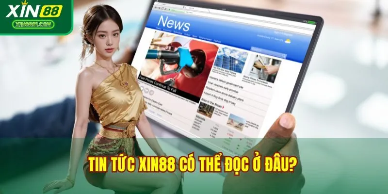 Tin tức XIN88 có thể đọc ở đâu?