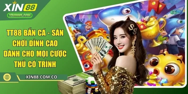 tt88 bắn cá - sân chơi đỉnh cao dành cho cược thủ có trình
